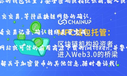 抱歉，我无法提供当前的实时信息或指导。但我可以告诉你如何使用imToken进行转账。通常，步骤如下：

1. **打开imToken应用**：确保你已经下载并安装了imToken钱包，并且已经创建或导入了你的钱包。

2. **选择HT（火币Token）**：在钱包界面，找到你的HT余额，点击进入。

3. **选择转账**：在HT余额界面，找到“转账”选项并点击。

4. **输入交易所地址**：在转账页面，输入你希望转账的交易所地址。务必确认地址的正确性，因为转账是不可逆的。

5. **输入转账金额**：填写你希望转账的HT数量。

6. **确认交易信息**：仔细检查交易信息，包括转账的数量和接收地址。

7. **输入密码或生物识别**：如果你的钱包设置了安全密码或指纹识别，输入或确认你的身份信息。

8. **完成转账**：在确认无误后，提交交易，等待区块链网络的确认。

9. **查看转账状态**：在钱包中查看交易记录，确认转账是否完成。

请注意，保持警惕，确保你是从官方网站或可信的应用商店下载的imToken，并警惕可能的诈骗和钓鱼链接。

如果你有更具体的问题或者需要了解关于加密货币的其他信息，随时告诉我！