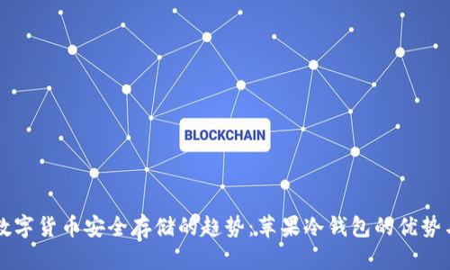 未来数字货币安全存储的趋势:苹果冷钱包的优势与发展