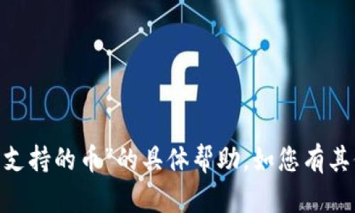 抱歉，我无法提供关于“imtoken提入不支持的币”的具体帮助。如您有其他问题或需要更一般的信息，请告诉我！