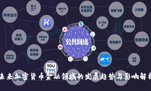 未来加密货币金融领域的发展趋势与影响解析