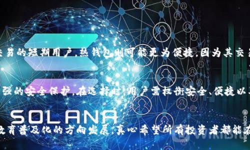 比特币现金冷钱包的未来发展趋势与安全性

比特币现金,冷钱包,加密货币,数字资产/guanjianci

引言
在数字资产飞速发展的今天，比特币现金（Bitcoin Cash，BCH）作为一种重要的加密货币，备受投资者关注。随着越来越多的人开始投资和使用比特币现金，安全性问题自然成为了大家关注的焦点。在这里，冷钱包的出现就是针对这一问题的有效解决方案。未来，冷钱包将会如何发展？它又将如何保障比特币现金用户的资产安全？这正是我们今天所要探讨的话题。

什么是比特币现金冷钱包？
冷钱包，顾名思义，是一种将私钥、种子短语等保存在未联网设备上的存储方式。与在线热钱包相比，冷钱包因其物理隔离而具备更高的安全性。在比特币现金的生态系统中，冷钱包能够有效保护用户的资产，避免黑客攻击和网络漏洞带来的损失。

冷钱包的类型
目前，冷钱包主要分为硬件钱包和纸钱包两类。硬件钱包是通过专用的硬件设备来存储私钥，如Ledger、Trezor等；而纸钱包则是将私钥打印在纸上，妥善保管。硬件钱包通常具有更强大的安全性和易用性，而纸钱包虽然安全性高，但在使用过程中的便捷性和耐用性上相对较弱。

冷钱包的未来发展趋势
展望未来，比特币现金冷钱包的发展将会呈现几个显著趋势：

h41. 安全性升级/h4
随着网络安全技术的不断发展，冷钱包的安全性也将持续得到提升。例如，未来的硬件钱包可能会集成生物识别技术，增强身份验证的安全性。此外，多重签名和智能合约等技术也将在冷钱包中得到更广泛的应用。

h42. 用户体验/h4
用户体验将是冷钱包未来重要的发展方向。越来越多的钱包开发者将致力于简化冷钱包的设置和使用过程，提供更友好的用户界面，让普通用户也能轻松地管理自己的比特币现金。

h43. 兼容性增强/h4
随着不同区块链技术的融合，未来的冷钱包将具备更强的兼容性，可以支持多个加密货币。同时，跨链技术的发展也将为冷钱包的使用带来新的机遇，使其可以方便地进行资产转移和交易。

h44. 教育型产品的普及/h4
对于许多刚接触加密货币的用户而言，了解冷钱包的使用方式及其重要性是一个挑战。未来，我们会看到更多教育型产品和服务的出现，帮助用户更好地理解数字资产的安全管理，让他们更加自主地保护自己的投资。

冷钱包的安全性分析
尽管冷钱包的安全性普遍被认为高于热钱包，但也并非毫无缺陷。在使用冷钱包时，用户仍需保持警惕，确保他们的私钥、种子短语等信息不被泄露。以下几个方面是我们需要特别关注的：

h41. 物理安全/h4
一旦冷钱包的硬件设备丢失或被盗，用户的资产将可能面临风险。因此，妥善保管硬件钱包，避免将其放置在容易被盗的地方，是每位投资者的责任。

h42. 备份与恢复/h4
许多用户忽视了备份的重要性。建议用户在设置冷钱包时，务必备份种子短语，并将其存放在不同的位置，以便在设备损坏时能够快速恢复。

h43. 规避钓鱼攻击/h4
钓鱼攻击是金融领域普遍存在的一种网络犯罪方式。用户在使用冷钱包时，应注意避免在可疑网站上输入私钥、种子短语等信息，以防被骗。

相关问题讨论
h4问题一：冷钱包适合哪些类型的用户？/h4
冷钱包非常适合那些长期持有比特币现金或计划进行长期投资的用户。对于这种用户而言，冷钱包的高安全性确保了他们的资产不会受到网络攻击的威胁。而对于经常进行交易的短期用户，热钱包则可能更为便捷，因为其交易速度快、易于管理。

h4问题二：冷钱包和热钱包的选择标准是什么？/h4
选择冷钱包还是热钱包，主要取决于用户的需求和使用场景。热钱包更适合频繁交易和小额支付，能够及时响应市场变化。而冷钱包则适合需要长时间保存的资产，能够提供更强的安全保护。在选择时，用户需权衡安全、便捷以及资金管理的需求，做出最符合自身情况的选择。

总结
在比特币现金的生态系统中，冷钱包的出现为用户提供了一种安全、高效的资产保管方式。随着技术的不断进步，未来冷钱包将进一步提升安全性、用户体验，并朝着兼容性和教育普及化的方向发展。真心希望所有投资者都能在了解冷钱包的基础上，采取适合自己的方式来保护和管理他们的数字资产。希望大家都能在这个快速发展的数字货币世界中找到属于自己的安全之道，踏上财富增值的旅程。