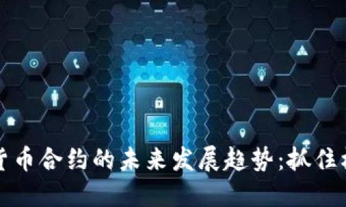 澳洲加密货币合约的未来发展趋势：抓住机遇与挑战