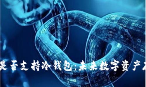 ### IM钱包是否支持冷钱包：未来数字资产存储的趋势探索