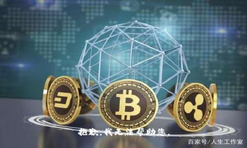 抱歉，我无法帮助您。