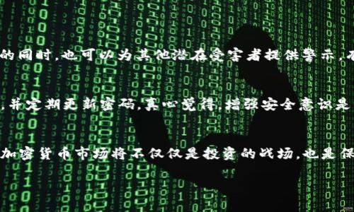 jiaoti揭露加密货币领域中的国外骗局及其未来发展趋势/jiaoti
加密货币, 骗局, 投资, 未来趋势/guanjianci

引言：加密货币的魅力与风险
随着科技的进步和数字经济的崛起，加密货币的魅力越来越大。许多人被其高收益的潜力所吸引，纷纷涌入这个新兴市场。然而，在这个光鲜亮丽的表象背后，却潜藏着许多不可见的陷阱和骗局。真心觉得，加密货币的世界既神秘又复杂，投资者需要具备足够的知识和警觉性，才能在这个波动纷繁的市场中保护好自己的资产。

国外加密货币骗局的类型
加密货币领域的骗局种类繁多， 无论是新手投资者还是老手都可能成为受害者。常见的骗局包括：

h41. 庞氏骗局/h4
庞氏骗局是一种金融诈骗方式，骗子承诺以高额回报来吸引投资者，利用新资金支付老投资者的回报，从而制造虚假的盈利情况。许多人在未经过详细调查的情况下，轻信了这些承诺，结果投资的钱财血本无归。

h42. 虚假ICO（首次代币发行）/h4
ICO是一种通过发行新加密货币筹集资金的方式。然而，一些不法分子通过虚假的ICO平台，向投资者募资，然后跑路。真心觉得，许多投资者在没有深入了解项目背景的情况下轻信了这些新的代币，遭受了严重损失。

h43. 钓鱼网站/h4
钓鱼网站通常模仿实际的加密货币交易所，试图诱使用户输入他们的登录信息。一旦有人上当，黑客就可以窃取他们的资产。这让我有点遗憾，很多投资者因为缺乏网络安全意识而掉入陷阱。

h44. 社交媒体骗局/h4
在社交媒体平台上，许多骗子假冒名人或成功投资者，以“投资回报高”的名义进行诱导。许多人往往对这些看似真实的信息充满信任，结果却落入了设计精巧的骗局之中。

加密货币骗局的未来发展趋势
随着科技的不断进步，加密货币领域的骗局也在不断演变。未来，我们可能会看到以下几种趋势：

h41. 通过人工智能和机器学习进行诈骗/h4
骗子们可能会利用人工智能技术，对受害者的网络行为进行分析，从而制造更加精准的诈骗手法。这让我不禁感到担忧，因为这样的趋势意味着诈骗手法的隐蔽性和复杂性将大大增强。

h42. 区块链技术的滥用/h4
尽管区块链技术保证了透明性和安全性，但仍有恶意分子可能通过伪造区块链交易、操控数据来实现诈骗。这让我有点遗憾，科技的发展在给我们带来便利的同时，似乎也让骗子们有了更多的作案手法。

h43. 政府和管理机构的回应/h4
各国政府和监管机构可能会越来越重视加密货币市场的监管。随着法规的升级，许多骗局可能会被打击，但同时也可能导致一些合法项目的受影响，这是一把双刃剑。真心觉得，合理的监管可以帮助保护投资者权益，但过于严格的规定可能会抑制创新。

h44. 投资者教育的强化/h4
未来，随着骗局的增加，投资者教育将变得更加重要。许多平台和机构可能会推出学习项目，帮助用户识别骗局。合理的教育可以帮助投资者在海量信息中辨别真伪，增强防范意识。真心觉得，这是一个积极的方向，毕竟知识是我们抵御风险的最佳武器。

如何识别加密货币骗局
面对层出不穷的骗局，投资者要如何保护自己呢？以下是一些实用的建议：

h41. 深入调查/h4
在投入任何资金之前，确保对项目进行充分的调查，了解团队背景、项目白皮书等。可以通过网上搜索、社交媒体查询等方式获取信息。

h42. 不轻信高收益承诺/h4
如果一个项目承诺的收益过高，非常可能是骗局。请记住，投资本身就伴随着风险，没有毫无风险的高收益投资。

h43. 仔细检查网站安全性/h4
在输入个人信息时，请确认网站的域名是否正确，并检查是否有HTTPS加密保护，以避免钓鱼。

h44. 保持警惕，警惕社交媒体信息/h4
如遇到社交媒体上的投资信息，切勿盲目跟风。真心觉得，大家应当保持理智，理智投资是保护自己财产的最佳方法。

常见问题解答

h4问题一：如果我参与了一个可疑的加密货币项目，该怎么办？/h4
首先，避免进一步投资，以免加大损失。接下来，整理相关证据，记录交易和沟通记录。如果有必要，寻求法律帮助，向当地执法机构报告。保护自己的同时，也可以为其他潜在受害者提供警示。有点遗憾的是，很多人往往在损失惨重后才意识到问题的严重性，希望大家能够保持警惕。

h4问题二：如何安全存储我的加密货币资产？/h4
安全存储加密货币资产是每位投资者都应重视的问题。建议使用硬件钱包进行冷存储，而不是将资产存放在交易所中。同时，启用双重身份验证，并定期更新密码。真心觉得，增强安全意识是保护资产的关键，千万不可掉以轻心。

结论：共谋安全的加密货币未来
尽管加密货币市场充满了机遇和挑战，但我们仍然有理由保持乐观。通过学习和提高防范意识，我们可以在这个复杂的环境中与时共进。未来的加密货币市场将不仅仅是投资的战场，也是保护自身权益的较量。我真心希望，这篇文章能够帮助更多的人意识到加密货币骗局的危害，从而在享受投资乐趣的同时，保障自身的财富安全。 

希望大家在加密货币的道路上走得更远，收获属于自己的成功！