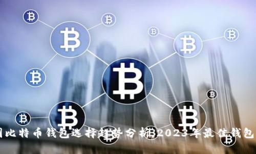 中国比特币钱包选择趋势分析：2023年最佳钱包推荐