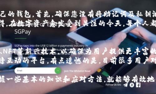 如果您在使用imToken钱包时遇到问题，可以参考下面的内容。以下是一些常见问题和解决方案：

### 常见问题及解决方案：

1. imToken钱包无法启动
有时候，用户可能会遇到imToken无法正常启动的情况。这可能是由于网络问题、设备设置或应用程序本身的故障。
首先，您可以尝试重启应用程序或者重新启动设备。当然，确保您的设备已经连接到可用的网络。如果重新启动后问题仍然存在，可以考虑卸载并重新安装imToken应用程序，这通常能够解决很多应用运行中的小问题。

2. 资产无法显示
有用户反馈说，钱包中的资产无法正常显示，这种情况可能是因为网络延迟或区块链信息未及时更新。
您可以尝试手动刷新钱包界面，检查是否能显示资产，如果仍然没有显示，可以在“设置”中重新选择网络，或切换到另一种网络(如切换从主网络到测试网络)来查看资产是否能被加载出来。

3. 转账失败
转账失败通常是因为网络拥堵、手续费设置不合理或者钱包余额不足。您可以选择适当的交易手续费，通常网络状态良好时，设置为中等费用即可。如果是余额不足的问题，确保您有足够的余额来进行转账。

4. 密码丢失或忘记
对于很多用户来说，密码是至关重要的。如果您忘记了imToken的密码，通常需要进行更多的恢复步骤。请确保您妥善保管助记词，因为这是您恢复钱包的重要信息。

5. 账号被盗或怀疑安全问题
如果您怀疑自己的imToken钱包安全受到威胁，请立即停止所有活动，并尝试将资产转移到其他安全的钱包地址。此外，及时修改与您的imToken相关的所有密码以及开启二级验证，提升安全性。

### 可能的相关问题：

1. 如何保护我的imToken钱包安全？
在数字货币的世界中，安全性无疑是首要考虑的问题。无论是新手还是有经验的用户，都应该采取必要的措施来保护自己的钱包。首先，确保您没有将助记词及私钥泄露给他人。可以考虑将助记词写在纸上并存放在安全的地方。在开启应用后，不要随意点击陌生链接，避免被骗取信息。
此外，使用强度较高的密码、开启二级验证，以及定期更新资金转出地址等，都是增强保护措施非常有效的方法。真心觉得，在数字资产愈发受到关注的今天，每个人都应具备一定的安全知识来防范风险。

2. imToken未来发展趋势怎么样？
随着区块链技术的不断发展和应用，imToken作为其中的一部分，也在不断进步。未来，imToken可能会进一步整合DeFi、NFT等新兴技术，以确保为用户提供更丰富的体验。同时，也将继续增强用户的安全保障，推出更多智能合约相关的功能。
对于未来的imToken，我有一点点期待，这种钱包不仅仅是存储数字资产的工具，而是一个可以与去中心化金融环境无缝互动的平台。有点遗憾的是，目前很多用户对这些功能的了解还比较浅，随着教育资源的增多，大家对imToken的应用也会越来越熟悉。

总之，imToken钱包在数字时代为我们提供了便捷的资产管理方式。虽然在使用过程中可能会遇到各类问题，但只要掌握一些基本的知识和应对方法，就能够有效地保护自己的资产，提升使用体验。在任何情况下，保持警觉和学习的态度，才能在这个快速变化的领域立于不败之地。