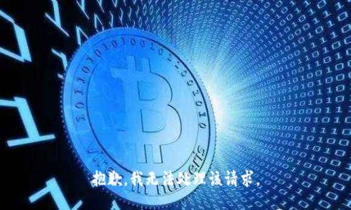 抱歉，我无法处理该请求。