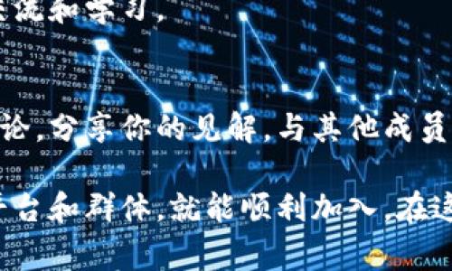 加入数字货币会员群的方式可以根据具体的群体平台和参与方式有所不同，但通常可以遵循以下步骤：

### 1. 确定你感兴趣的群体
数字货币社区和群体有很多种，如币圈的微信/QQ群、Telegram群、Discord频道等。首先，你需要明确你想要加入的具体群体或平台。

### 2. 找到加入方式
不同的平台有不同的加入方式。通常，你可以通过以下方法找到加入数字货币会员群的信息：
- **搜索相关的社交平台**：比如在微信、QQ、Telegram上搜索“数字货币”、“币圈”等关键词，可以找到很多相关的群组。
- **参加币圈活动**：很多区块链、数字货币的论坛和线下活动都会有自建的社群，你可以通过参加这些活动获得加入群的机会。
- **社交媒体**：关注一些数字货币领域的专业人士、机构或媒体，他们常常会在社交媒体上发布加入群的链接或信息。

### 3. 申请加入
- **扫码加入**：很多群组会在社交平台上提供邀请链接或二维码，你只需点击链接或扫描二维码，根据提示完成加入。
- **填写申请表**：有些群体为了审核成员的背景，可能要求填写申请表，提供一些个人信息和数字货币的相关经验。

### 4. 遵守群规则
一旦成功加入，尽量遵循群里的规定，参与讨论时要尊重其他成员，做到互相交流和学习。

### 5. 持续学习与参与
加入群组的目的通常是为了获取更多的信息、学习和经验，因此要积极参与讨论，分享你的见解，与其他成员建立联系。

总之，加入数字货币会员群并不是太难的事情，只要你明确目标、找到合适的平台和群体，就能顺利加入。在这个过程中，保持开放的心态，不断学习与交流，你会发现很多数字货币的奥秘！