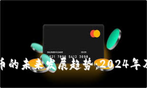 阿尔法加密虚拟货币的未来发展趋势:2024年及之后的机遇与挑战