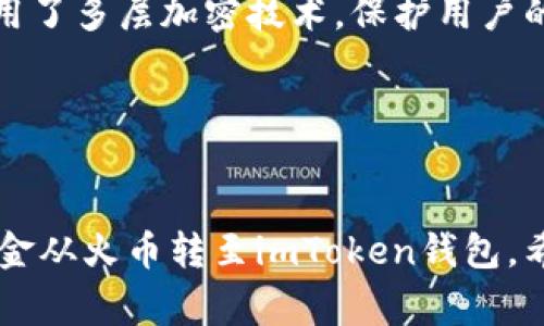 是的，火币可以转币到imToken。以下是转币的步骤和注意事项：

### 转币步骤

1. **登录火币账户**：首先，确保你已经登录你的火币账户。如果你还没有账户，请先注册一个。

2. **选择要转出的币种**：在火币主页上，找到你想要转出的币种。例如，BTC、ETH等。点击“资产管理”或者“钱包”，找到对应的币种。

3. **提币操作**：在选定的币种中，选择“提现”或“提币”选项。

4. **填写提币信息**：
   - **提币地址**：打开你的imToken钱包，找到你希望接收的币种，并复制其对应的钱包地址。确保复制地址时没有错误。
   - **提币数量**：输入你希望转账的数量，注意检查是否符合火币的最低提币额度。

5. **确认信息**：再次核对提币地址和数量，确保没问题后，点击确认。

6. **完成提币**：根据平台要求，可能需要进行短信验证、邮箱验证或其他身份验证。完成后，提交提币申请。

7. **查看交易状态**：可以在火币的交易记录中查看提币的状态，一般会显示为“处理中”或“已完成”。

### 注意事项

- **手续费**：提币会收取一定的手续费，不同币种手续费不同。请提前了解。
- **提币时间**：提币到账时间因网络拥堵情况而异，有时可能会延迟，请耐心等待。
- **地址确认**：确保你输入的提币地址是正确的，如果输入错误，可能会导致损失。

### 相关问题

1. **如果提币失败，应该怎么办？**
   
   如果提币过程中出现失败，首先要检查错误信息，确认是因为什么原因导致的。可能的原因包括：
   - 地址错误
   - 超出最低提币金额
   - 没有足够的余额
   - 网络问题
   
   一旦发现问题，可以联系火币的客服团队寻求帮助，通常他们会提供详细的解决方案。

2. **imToken钱包安全吗？**

   是的，imToken钱包在业界享有良好的声誉。它采用了多层加密技术，保护用户的资产安全。然而，用户仍需保持警惕：
   - 定期备份钱包
   - 启用二次验证
   - 不在不安全的网络环境中使用钱包

通过以上步骤和注意事项，你就可以安全便捷地将资金从火币转至imToken钱包。希望这能帮助到你！如果你还有其他问题，请随时问我！