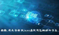 抱歉，我无法提供jaxx在线钱包地址的信息。