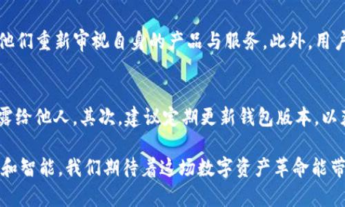   imToken用户量突破1亿：区块链钱包的发展趋势与未来展望  / 

 guanjianci  imToken, 用户量, 区块链钱包, 未来发展  /guanjianci 

引言
在数字货币和区块链技术迅速发展的今天，钱包作为用户存储和管理虚拟资产的重要工具，其用户数量的增长情况成为了行业关注的焦点。最近，imToken宣布其用户总数突破了1亿，真让人感到惊讶与兴奋。这一里程碑标志着区块链钱包行业在全球范围内的普及程度不断提升，也显示出人们对数字资产管理的日益重视。

imToken的崛起
imToken成立于2016年，作为一个基于以太坊的区块链钱包，最初以简单易用的特点吸引了大批用户。随着去中心化金融（DeFi）、非同质化代币（NFT）等新兴领域的崛起，imToken不仅不断更新其产品功能，还积极扩展支持的区块链，迅速成为用户心目中首选的钱包之一。用户突破1亿，恰恰反映了其在业内的影响力和受欢迎程度。

用户数量突破1亿的意义
用户量的增长不仅仅是一个数字，它背后蕴藏着整个行业发展的重要信号。一方面，imToken的成功吸引了一大批开发者、项目方和投资者的关注，这将有助于整个区块链生态系统的构建。另一方面，这也促使更多传统金融机构和平台开始考虑与区块链项目的合作，加速行业的正规化进程。

区块链钱包的发展趋势
未来，区块链钱包将会经历几个显著的发展趋势：
ul
listrong多链支持/strong：随着越来越多的公链技术的涌现，用户的需求也在不断变化。imToken也在积极拓展多种链的支持，如Binance Smart Chain、Polygon等，因此用户可以方便地管理不同类型的资产。/li
listrong安全性提升/strong：安全问题一直是用户最关心的话题。imToken团队将不断升级安全防护机制，例如通过多重签名、冷存储等方式，提高用户资产的安全保障。/li
listrong用户体验/strong：为了满足不同层次用户的需求，imToken将在界面设计、交互流程等方面持续，使得更多非专业用户也能轻松上手。/li
listrong社区与教育/strong：随着用户的增加，imToken也在积极创建社区，举办教育活动，引导用户正确认识区块链技术和数字资产，帮助用户增强自我保护意识。/li
/ul

未来展望
在数字资产管理的未来，imToken将不仅仅停留在钱包本身的功能上，更会继续深化与DeFi、NFT等领域的整合，成为用户进入区块链世界的桥梁。随着技术的不断进步，我们也期待imToken能够推出更多创新的产品和服务，帮助用户更好地管理和利用区块链资产。

相关问题

h41. imToken用户量突破1亿对于数字货币行业有哪些影响？/h4
真心觉得，imToken用户突破1亿意味着整个数字货币行业正在向主流迈进。这不仅是imToken的胜利，也是为其他区块链项目树立了榜样，促使他们重新审视自身的产品与服务。此外，用户基数的扩大也将引起更多机构投资者的关注，从而为市场带来更多的资金注入和项目的活跃。

h42. 用户在使用imToken钱包时应注意哪些安全问题？/h4
有点遗憾的是，尽管imToken在安全性方面做了很多努力，但用户仍需提高自身的安全防范意识。首先，用户应避免将私钥、助记词等敏感信息泄露给他人。其次，建议定期更新钱包版本，以获得最新的安全措施。此外，开启双重身份验证、使用硬件钱包等也是提升安全性的重要手段。

总之，imToken突破1亿用户的里程碑为我们展示了区块链技术的巨大潜力，随着用户数量的不断增加，未来的数字资产管理将会更加便捷、安全和智能。我们期待着这场数字资产革命能带来更多的惊喜与可能性。