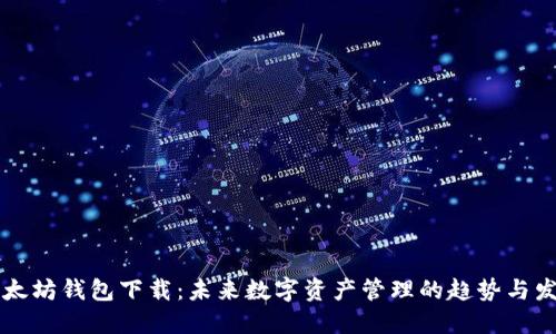 以太坊钱包下载:未来数字资产管理的趋势与发展