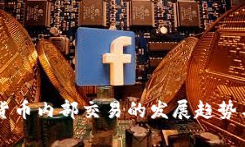 未来加密货币内部交易的发展趋势与影响分析