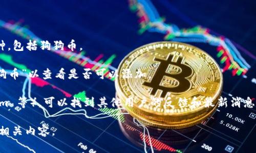 目前，imToken 钱包支持多种数字货币，但具体是否支持狗狗币（Dogecoin）需要查看imToken 钱包的最新版本或官方公告。狗狗币是一种加密货币，具有较高的知名度和社区支持，然而，钱包的支持可能会随着市场变化而变化。

你可以通过以下方式确认 imToken 是否接收狗狗币：

1. **查看官方文档或網站**：imToken 的官方网站或用户指南通常会列出支持的所有币种，包括狗狗币。
   
2. **在钱包中查看**: 打开 imToken 钱包应用，进入“资产”或“添加币种”页面，搜索“狗狗币”以查看是否可以添加。

3. **社区或社交媒体**：访问 imToken 的社交媒体更新或社区论坛（如 Reddit、Telegram 等），可以找到其他用户的反馈和最新消息。

如果你想要了解更多关于狗狗币及其在数字货币市场的趋势和未来发展，我可以帮你撰写相关内容。