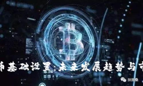加密货币基础设置：未来发展趋势与市场前景