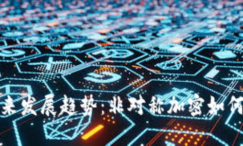 加密货币的未来发展趋势：非对称加密如何改变金融格局