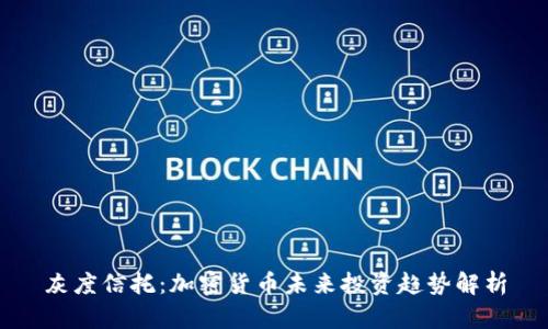 灰度信托：加密货币未来投资趋势解析