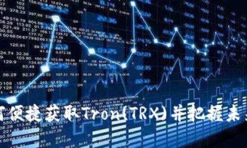TRX购买指南:如何便捷获取Tron(TRX)并把握未来区块链发展趋势