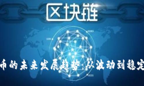 加密货币的未来发展趋势:从波动到稳定的转变
