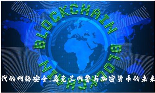新时代的网络安全：乌克兰网警与加密货币的未来趋势
