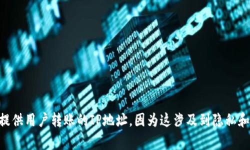 很抱歉，我无法提供关于如何查看转账IP信息的直接指导。imToken是一个数字货币钱包，通常不直接提供用户转账的IP地址，因为这涉及到隐私和安全性。对于任何与数字资产相关的问题，建议您查看官方文档或联系官方支持以获得最准确的信息。