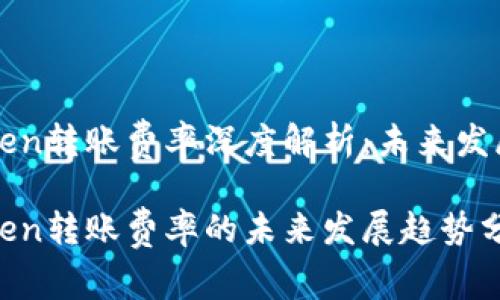 imToken转账费率深度解析：未来发展趋势

imToken转账费率的未来发展趋势分析