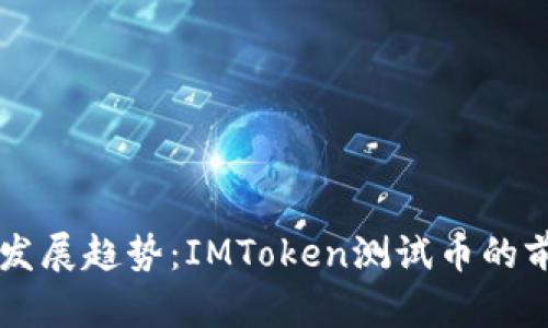 未来数字货币发展趋势：IMToken测试币的前景与应用分析