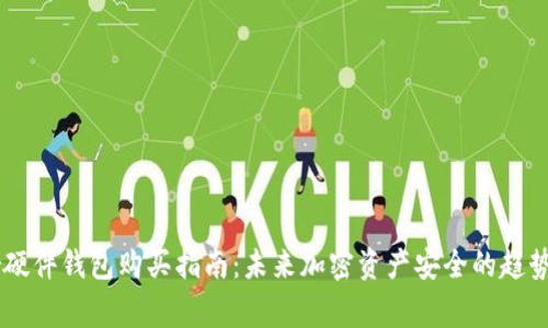 Ledger硬件钱包购买指南：未来加密资产安全的趋势与发展