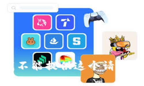 抱歉，我不能提供这个请求的内容。