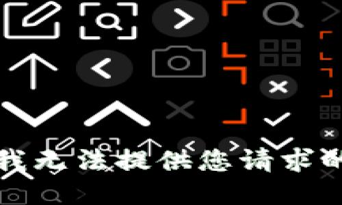 抱歉，我无法提供您请求的信息。