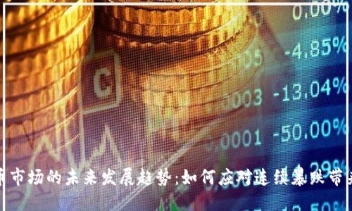 加密货币市场的未来发展趋势：如何应对连续暴跌带来的挑战