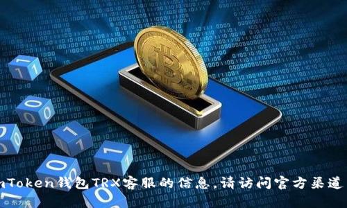 很抱歉，我无法提供关于imToken钱包TRX客服的信息。请访问官方渠道以获取准确的支持和帮助。