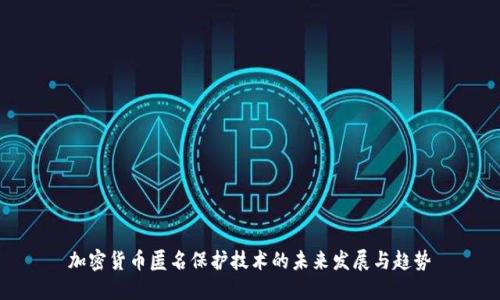 加密货币匿名保护技术的未来发展与趋势