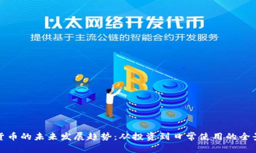 加密货币的未来发展趋势：从投资到日常使用的全景探索