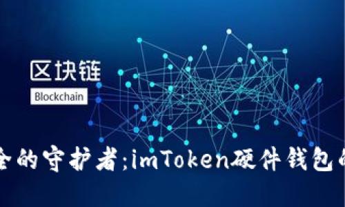 未来数字资产安全的守护者：imToken硬件钱包的发布与发展趋势