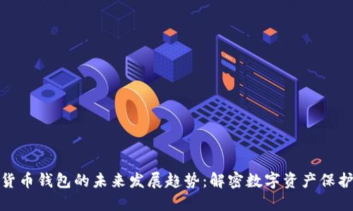 区块链货币钱包的未来发展趋势:解密数字资产保护的关键