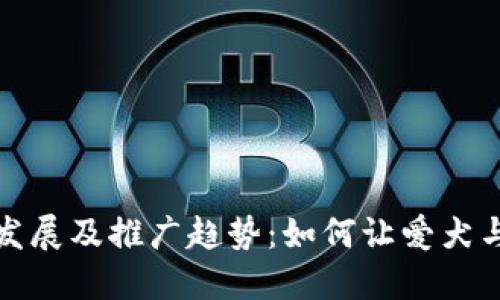探讨狗狗钱包的未来发展及推广趋势:如何让爱犬与您随时随地共享快乐