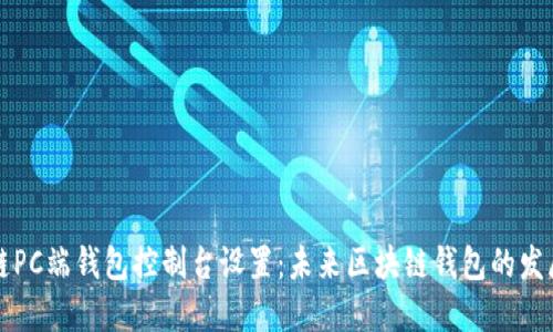 量子链PC端钱包控制台设置:未来区块链钱包的发展趋势
