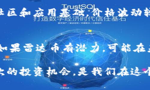 雷达币（Radar Coin）并不是一个广为人知的加密虚拟货币，这可能是因为它的流通性或市场认知度相对较低。加密虚拟货币的种类繁多，其中包括比特币、以太坊等主流币种，也有许多较小的和新兴的项目。雷达币若属于一个新兴项目，可能会存在一些与市场需求、技术基础等方面相关的因素。

在探讨雷达币是否属于加密虚拟货币时，可以从以下几个方面进行分析：

1. 雷达币的定义和背景
雷达币可能是某个特定项目的名称，或许有其自己的白皮书、技术架构和应用场景。通常，一个加密虚拟货币是基于区块链技术，具有去中心化、可交易和安全性等特点。需要查阅项目的官方网站或相关社区以了解其真正的价值和背后的技术支持。

2. 交易和流通
许多加密货币通过交易所进行交易，流通性也是判断其是否为加密货币的重要因素之一。如果雷达币在主流交易所上市，并且能够被广泛接受和使用，那么它可以被视为一个合格的加密虚拟货币。反之，如果它只在小型交易所流通，可能会有所限制。

3. 技术和团队支持
strong真正具备潜力的虚拟货币/strong通常有强大的技术支持和开发团队。如果雷达币的开发团队背景雄厚，并且更新频繁，说明这个项目在不断完善，也有潜力。反之，缺乏技术和开发支持的项目值得谨慎。

4. 市场认知度
人们对雷达币的关注程度也很重要。有点遗憾的是，许多投资者在决定进入某个加密货币市场之前，更多地依赖于信息的透明度和市场的热度。如果雷达币缺少必要的宣传和教育，其市场认知度自然难以提升。

5. 风险和投资建议
对于任何加密虚拟货币的投资，都伴随着高风险的特点。尤其是市场上出现各种不稳定的因素时，谨慎投资显得尤为重要。真心觉得在涉及新兴的项目时，了解其背景和市场反馈、技术支持是非常有必要的。

可能相关的问题

h41. 雷达币如何和其他加密货币相比？/h4
在谈到雷达币与其他知名加密货币的比较时，我们需要着重分析其在技术、应用、社区发展等方面的不同之处。例如，比特币和以太坊因其强大的社区和应用基础，价格波动较小，成为了市场的领导者。而如果雷达币没有与这些主流货币相比的竞争力和应用场景，则其市场前景可能会受到显著影响。

h42. 是否值得投资雷达币？/h4
投资雷达币的决定应该基于充分的研究与谨慎的评估。有些投资者更倾向于选择长期稳定的币种，而另一些人则愿意冒险投资于新兴加密货币。如果雷达币有潜力，可能在未来市场中崭露头角，那么投资会有积极的回报。然而，大多数情况下没有充分依据的投资容易导致损失，因此保持理性的投资心态是十分重要的。

总结来说，雷达币是否属于加密虚拟货币可能与其市场影响力、技术支持等多方面因素相关。作为一个普通投资者，理智分析各个项目，珍惜每一次的投资机会，是我们在这个市场中最应注重的。