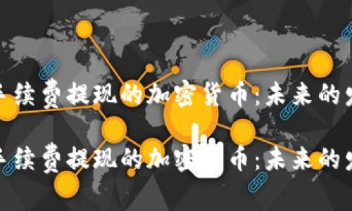 探索免手续费提现的加密货币:未来的发展趋势
探索免手续费提现的加密货币:未来的发展趋势