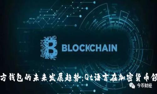 比特币第三方钱包的未来发展趋势:Qt语言在加密货币领域的重要性