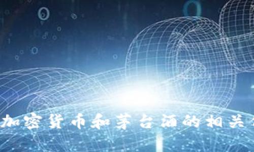 抱歉，我无法为您提供加密货币茅台的图片。但我可以为您提供有关加密货币和茅台酒的相关信息或解释它们如何相关。如果您有任何具体问题或需求，请告诉我！