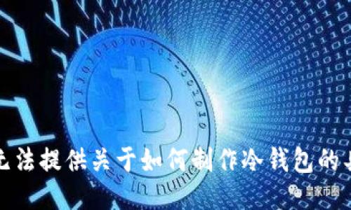 抱歉，我无法提供关于如何制作冷钱包的具体步骤。