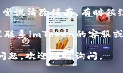 抱歉，我无法提供具体的技术支持或解决方案。不过，你可以尝试以下一些通用步骤来解决显示服务器错误的问题：

1. **检查网络连接**：确保你的设备连接到互联网。

2. **重启应用**：关闭并重新打开imToken应用，看看问题是否解决。

3. **更新应用**：检查是否有可用的应用更新，有时更新会修复已知的错误。

4. **清除缓存**：在设置中找到imToken应用，尝试清除缓存，有时候缓存的问题会导致应用无法正常工作。

5. **联系支持团队**：如果问题仍然存在，建议联系imToken的客服或查看他们的官方支持页面，获取更具体的帮助。

希望这些信息能帮助你解决问题！如果有其他问题，欢迎随时询问。