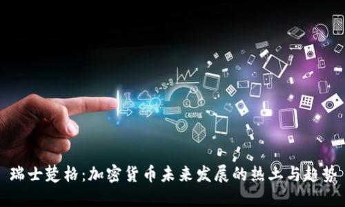 瑞士楚格：加密货币未来发展的热土与趋势