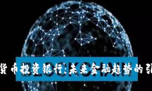 加密货币投资银行：未来金融趋势的引领者
