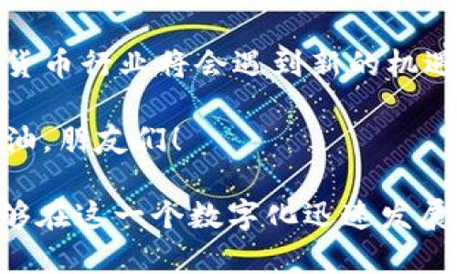 加密货币行业的裁员趋势：未来发展方向分析
tags加密货币, 裁员趋势, 未来发展, 行业分析/tags

引言
在快速变化的加密货币行业中，裁员已经成为一种引人关注的现象。这一趋势不仅揭示了行业当前的挑战，也反映出加密货币未来可能的变化方向。真心觉得，随着市场的波动，很多公司不得不做出相应的调整，以应对不断变化的环境。我们在本文中将深入分析加密货币裁员的情况，以及它们可能对行业未来发展产生的影响。

加密货币裁员的背景
近年来，加密货币行业经历了令人瞩目的增长。从比特币的价格飙升到各类新兴币种的涌现，整个行业的泡沫似乎愈演愈烈。然而，热潮过后，随着市场的回调，许多公司开始感受到巨大的财政压力。这些经济压力促使许多企业不得不考虑裁员以削减成本。

有点遗憾的是，曾经那些兴起的公司，如今也纷纷宣布裁员，许多捷报频传的企业也提供了令人失望的财报，使得投资者的信心受到打击。通过对这些企业裁员名单的研究，我们不仅能够了解行业现状，还能更深入地探讨未来如何走出这一困境。

裁员案例分析
在过去的一年中，多个知名加密货币公司相继发布裁员公告。例如，一家市值高达几十亿美元的知名交易所宣布裁员20%。这样的决定虽然是出于生存的需要，但也让整个行业的前景显得有些灰暗。

每一个裁员的决定背后，都是公司面临的痛苦选择。作为一名行业观察者，看到这些曾经蓬勃发展的企业因为市场的波动而不得不缩减规模，内心难免感到一丝惋惜。这不仅是员工的失业问题，也影响整个行业的创新能力和人才流动。

裁员的原因
裁员的原因主要可以归结为以下几点：
ul
    listrong市场波动性：/strong加密货币市场的波动性是裁员的主要原因之一。市场情绪的变化会直接影响到企业的收入，导致不必要的财务压力。/li
    listrong合规问题：/strong随着各国对加密货币的监管政策日趋严格，企业面临的合规负担也随之增加。这些额外的成本有时会迫使企业进行裁员。/li
    listrong投资者信心不足：/strong随着市场的不确定性，投资者的信心受到挑战，资金的流入减少，使得在这一领域的公司不得不削减员工。/li
    listrong技术更迭：/strong加密货币的技术发展迅速，企业对技术人才的需求可能会出现变化，某些岗位可能被新技术所替代。/li
/ul

未来的发展方向
面对裁员潮，加密货币行业并不是完全向后退缩很多公司已经在寻找新的机遇。未来发展方向可能集中在以下几个方面：

h41. 创新技术的应用/h4
随着区块链技术的不断演进，新技术的应用将成为重塑行业的关键。很多公司开始朝着改进其交易平台、提升用户体验以及加强安全性方向努力。有点振奋人心！看到有企业愿意把资金投入研发，有望在未来带来新的突破。

h42. 合规合规合规/h4
随着全球监管政策的逐步完善，合规将成为企业生存的重要条件。许多企业开始注重合规建设，积极寻找合作伙伴来解决合规问题，确保在法规框架内运营。这种趋势不仅能保护企业自身，也能为用户提供更安全的交易环境。

h43. 多元化及全球化/h4
为了减少市场波动带来的影响，许多公司正试图将业务拓展到更多元化的领域。这包括跨境交易、去中心化金融（DeFi）以及数字资产管理等。这种趋势为加密货币行业带来了新机会，也为投资者提供了更丰富的选择。

h44. 社区的力量/h4
加密货币行业的社区文化愈发重要。企业越来越重视与用户的互动，听取社区的声音。这种文化不仅可以促进品牌忠诚度的提升，还可以为产品和服务的提供宝贵的反馈。想想看，真正能让用户参与进来的项目，将会多么成功！

可能的问题

h4问题一：为何加密货币裁员现象只在某些公司频繁出现？/h4
这个问题的答案与公司的经营模式、市场定位、财务状况以及对未来预期等因素密切相关。年度报表、用户数量及市场份额都会影响公司的决策。对一些小型企业而言，市场的不确定性可能意味着生存的风险更大，而大型企业则可能有更深厚的资金和技术储备来抵御风暴。

h4问题二：裁员的员工如何在行业低迷期间寻找新机会？/h4
对于被裁员的员工，他们应当积极寻找新的机会。可以考虑以下几个步骤：
ul
    listrong技能提升：/strong利用这段时间学习新技术，提升自身的竞争力。/li
    listrong网络交流：/strong参加相关行业活动，与业内人士建立联系，为将来的求职打下基础。/li
    listrong积极求职：/strong不要放弃，寻找那些在市场中仍然表现良好的公司，并主动申请职位。/li
/ul

结论
总的来说，加密货币行业的裁员现象虽然让人感到惋惜，但也是行业转型和应对市场挑战的必然结果。未来，随着技术的创新和市场的逐渐成熟，加密货币行业将会遇到新的机遇。只要企业和个人都能适应这些变化，合理调整自己的策略，仍然能够在这个充满生机的领域中找到新的发展空间。

面对未来的不确定性，我们每一个人都需要勇敢面对挑战。我相信，在经历了这些艰难困苦之后，最优秀的人才和最具创造力的公司必将脱颖而出。加油，朋友们！ 

这样一篇文章能够帮助那些对加密货币行业感兴趣的人们更加清晰地认识到这个领域的发展趋势，同时也提供了一些内心深处的情感共鸣。希望能够在这一个数字化迅速发展的时代，找到属于自己的位置。