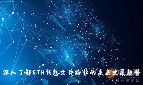 深入了解ETH钱包文件路径的未来发展趋势